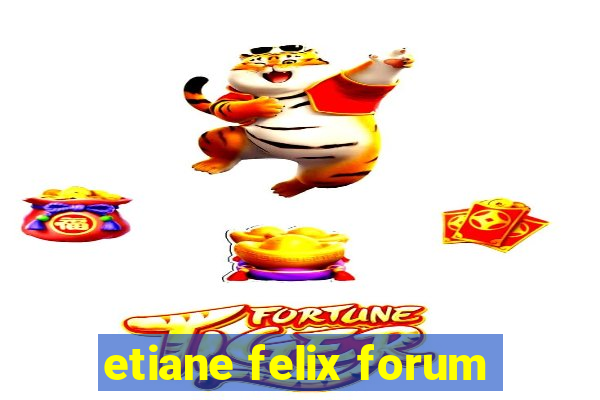 etiane felix forum